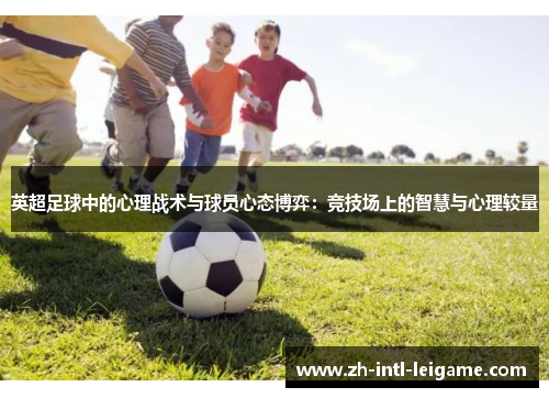英超足球中的心理战术与球员心态博弈：竞技场上的智慧与心理较量