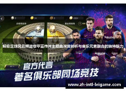 解密足球风云频道意甲宣传片主题曲深度剖析与音乐元素融合的独特魅力 解密足球风云频道意甲宣传片主题曲深度剖析与音乐元素融合的独特魅力