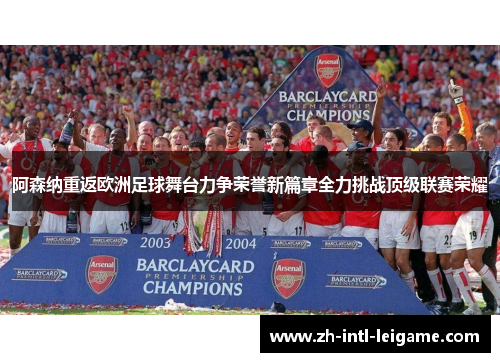 阿森纳重返欧洲足球舞台力争荣誉新篇章全力挑战顶级联赛荣耀
