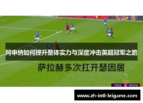 阿申纳如何提升整体实力与深度冲击英超冠军之路