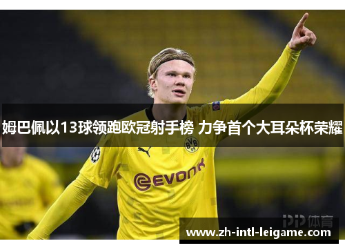 姆巴佩以13球领跑欧冠射手榜 力争首个大耳朵杯荣耀